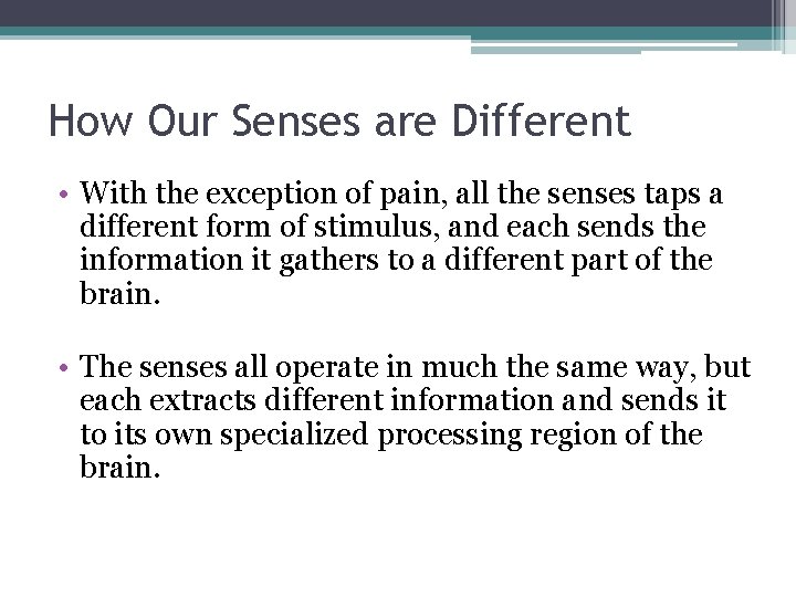 How Our Senses are Different • With the exception of pain, all the senses