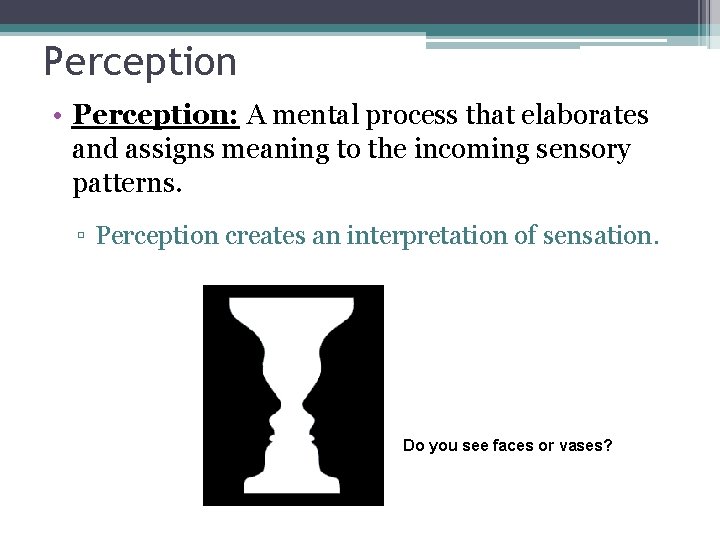 Perception • Perception: A mental process that elaborates and assigns meaning to the incoming