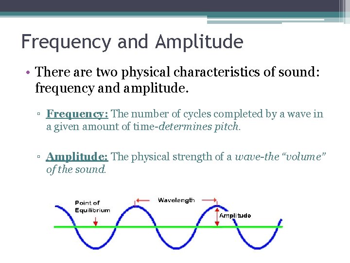 Frequency and Amplitude • There are two physical characteristics of sound: frequency and amplitude.