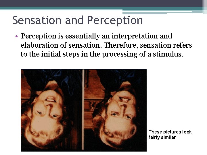 Sensation and Perception • Perception is essentially an interpretation and elaboration of sensation. Therefore,