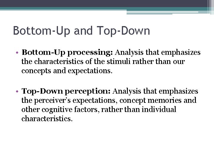 Bottom-Up and Top-Down • Bottom-Up processing: Analysis that emphasizes the characteristics of the stimuli