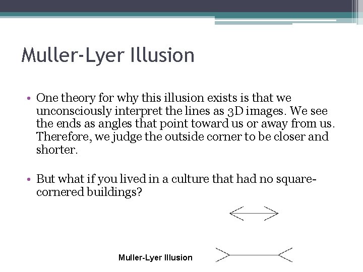 Muller-Lyer Illusion • One theory for why this illusion exists is that we unconsciously
