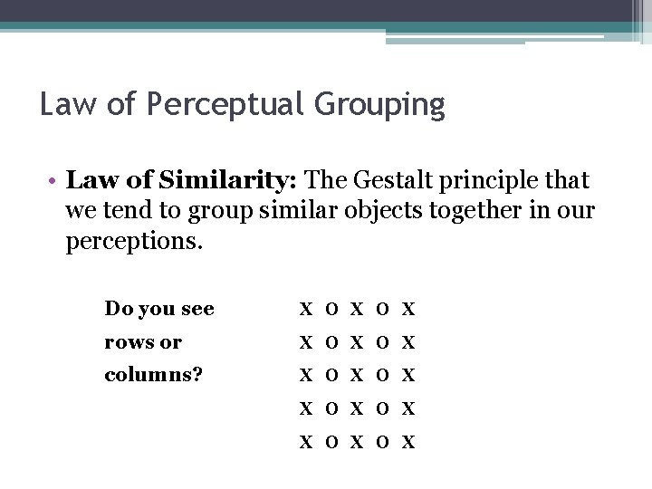 Law of Perceptual Grouping • Law of Similarity: The Gestalt principle that we tend