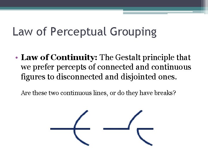 Law of Perceptual Grouping • Law of Continuity: The Gestalt principle that we prefer