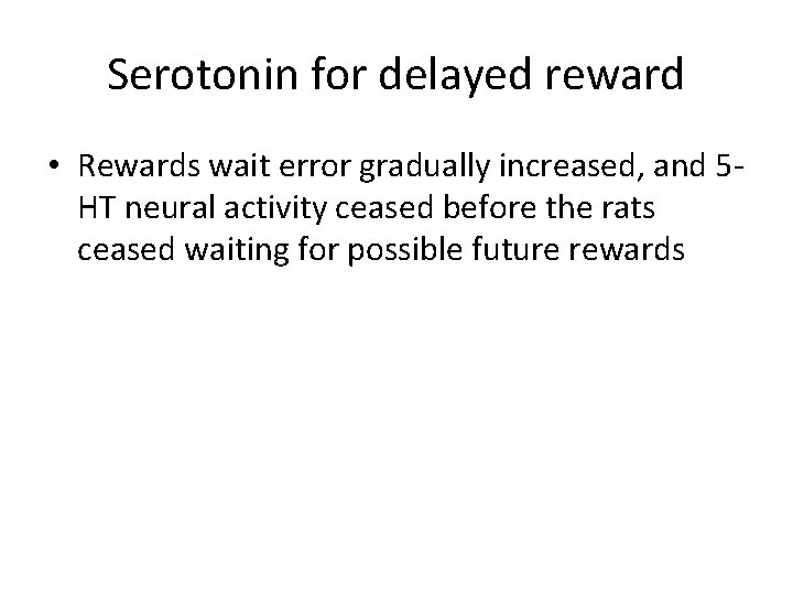 Serotonin for delayed reward • Rewards wait error gradually increased, and 5 HT neural