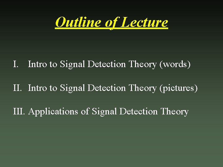 Outline of Lecture I. Intro to Signal Detection Theory (words) II. Intro to Signal