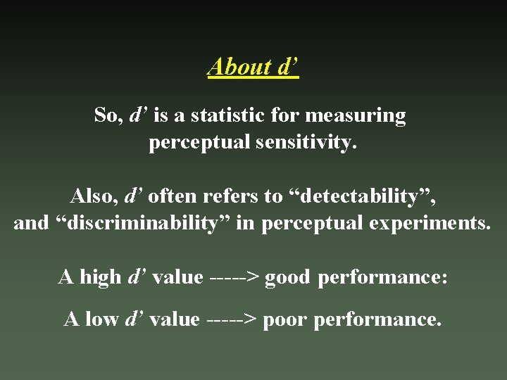 About d’ So, d’ is a statistic for measuring perceptual sensitivity. Also, d’ often