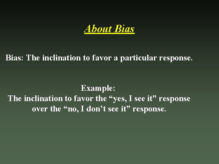 About Bias: The inclination to favor a particular response. Example: The inclination to favor