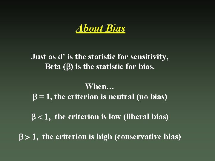 About Bias Just as d’ is the statistic for sensitivity, Beta ( ) is