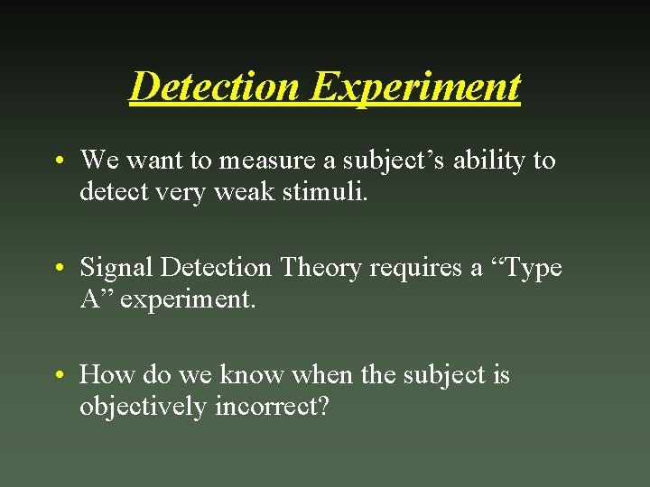 Detection Experiment • We want to measure a subject’s ability to detect very weak