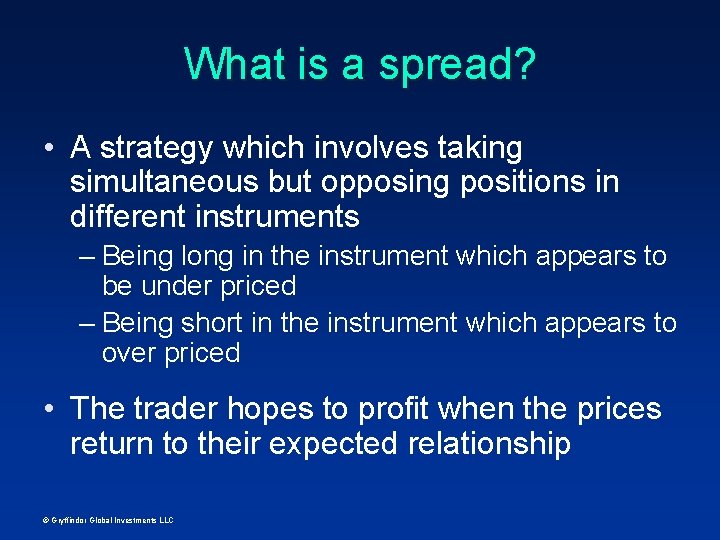 What is a spread? • A strategy which involves taking simultaneous but opposing positions