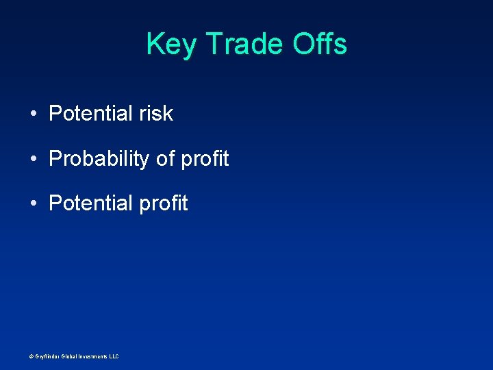 Key Trade Offs • Potential risk • Probability of profit • Potential profit ©