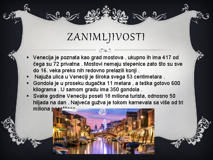 ZANIMLJIVOSTI § Venecija je poznata kao grad mostova , ukupno ih ima 417 od