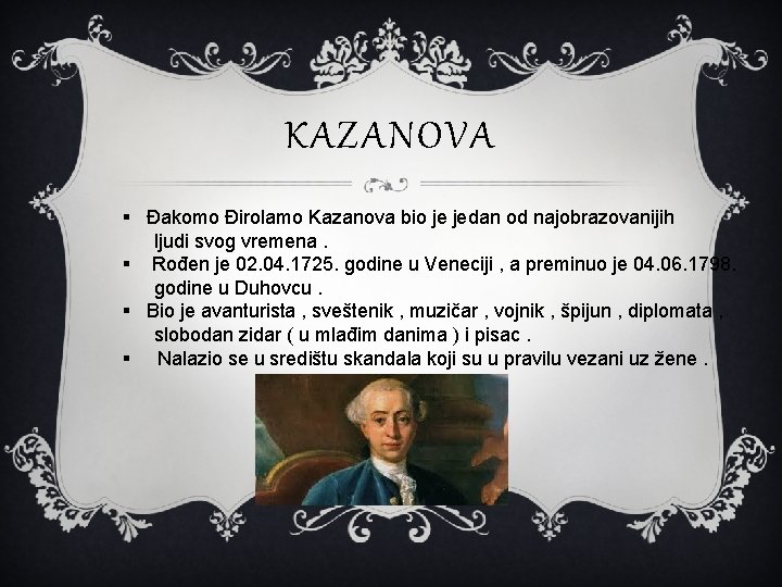 KAZANOVA § Đakomo Đirolamo Kazanova bio je jedan od najobrazovanijih ljudi svog vremena. §