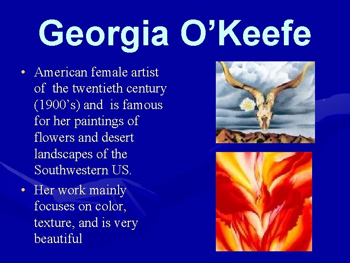 Georgia O’Keefe • American female artist of the twentieth century (1900’s) and is famous