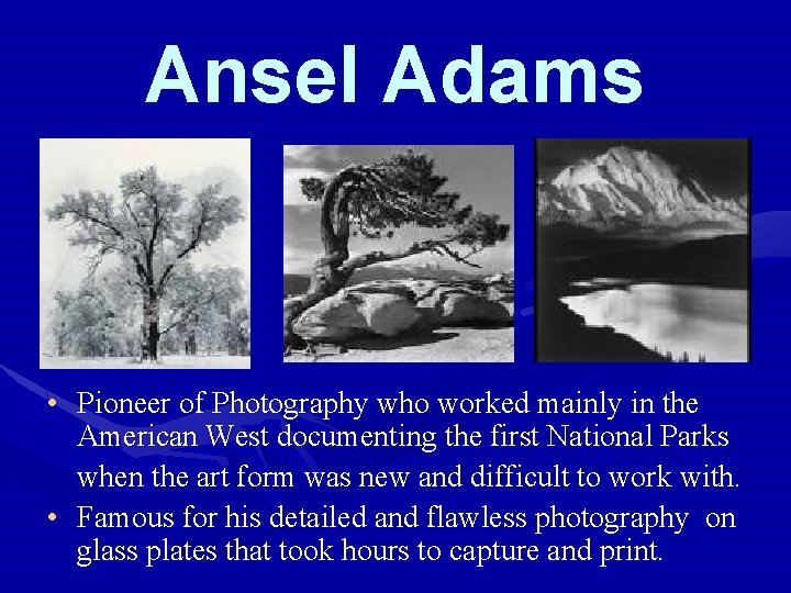 Ansel Adams • Pioneer of Photography who worked mainly in the American West documenting