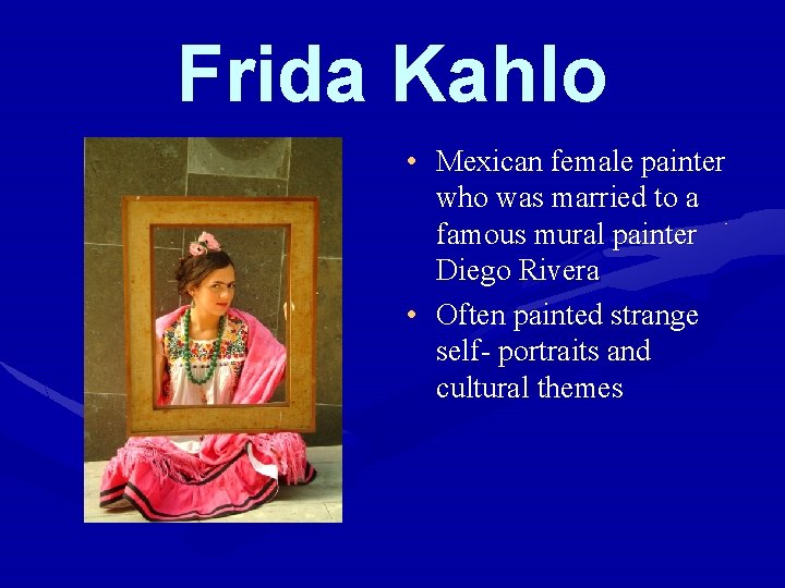 Frida Kahlo • Mexican female painter who was married to a famous mural painter