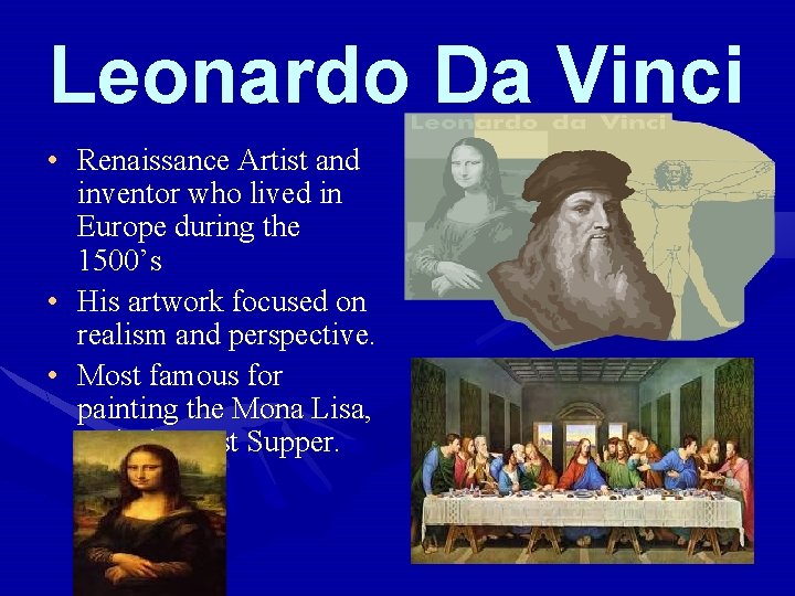 Leonardo Da Vinci • Renaissance Artist and inventor who lived in Europe during the