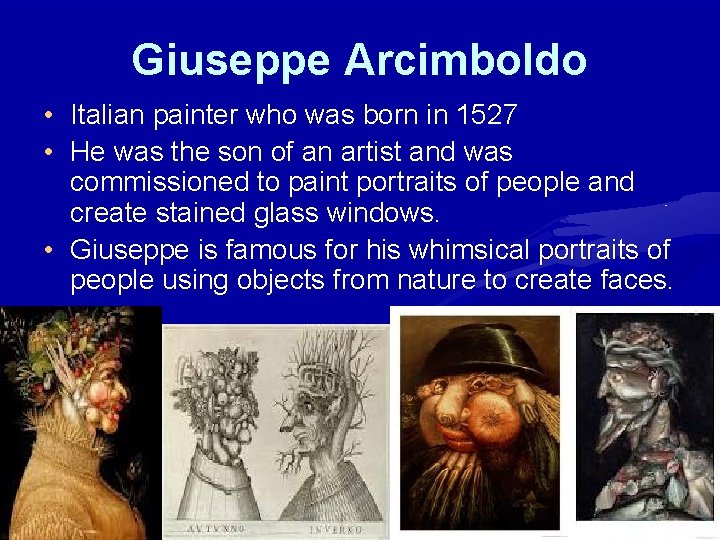 Giuseppe Arcimboldo • Italian painter who was born in 1527 • He was the