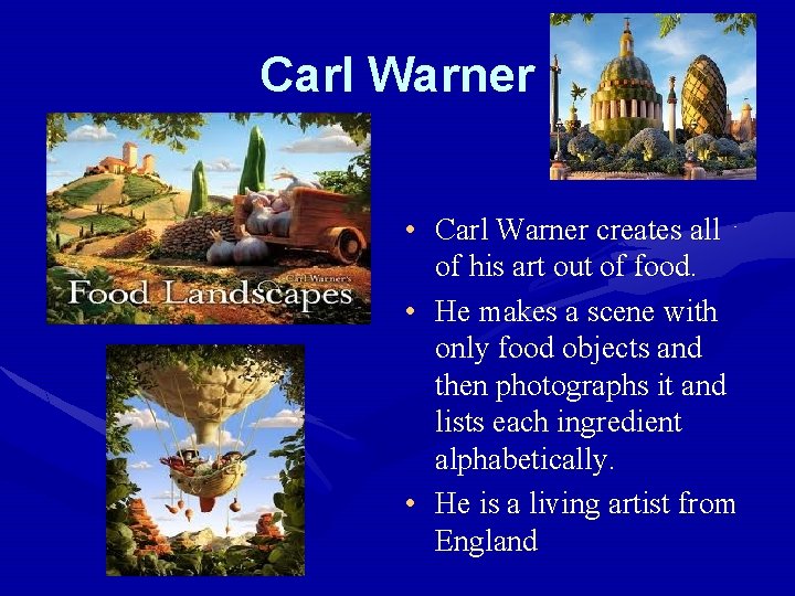 Carl Warner • Carl Warner creates all of his art out of food. •