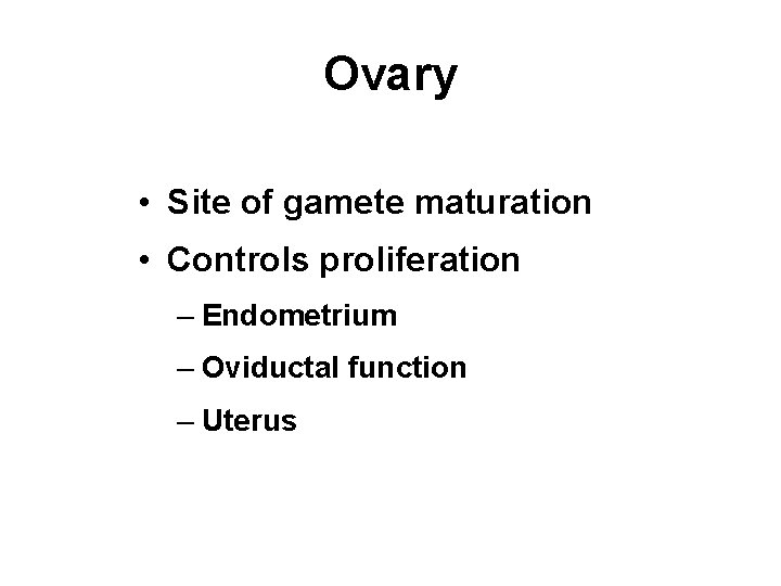 Ovary • Site of gamete maturation • Controls proliferation – Endometrium – Oviductal function