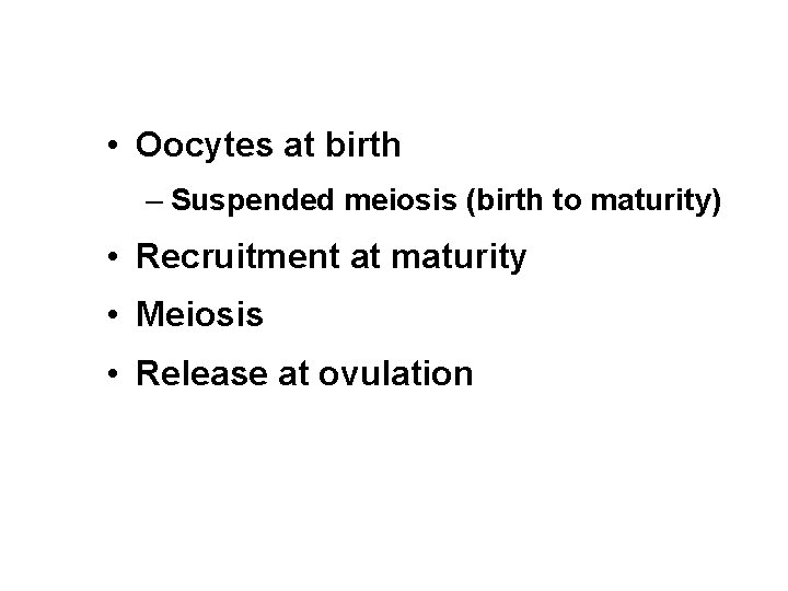  • Oocytes at birth – Suspended meiosis (birth to maturity) • Recruitment at