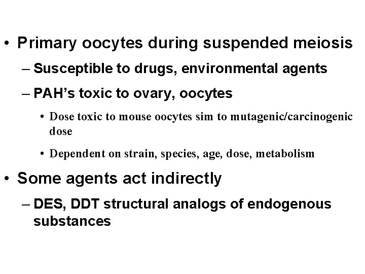  • Primary oocytes during suspended meiosis – Susceptible to drugs, environmental agents –