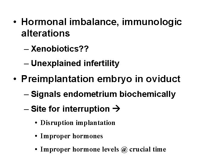  • Hormonal imbalance, immunologic alterations – Xenobiotics? ? – Unexplained infertility • Preimplantation