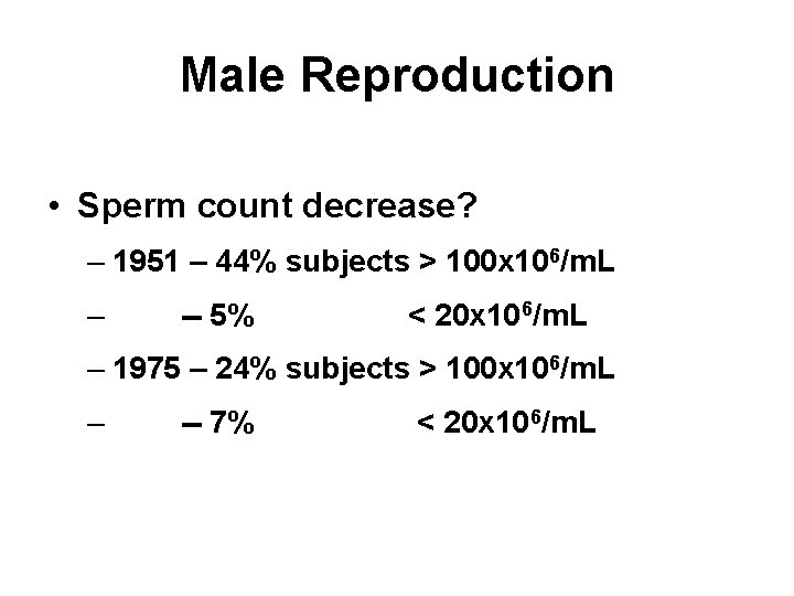 Male Reproduction • Sperm count decrease? – 1951 – 44% subjects > 100 x