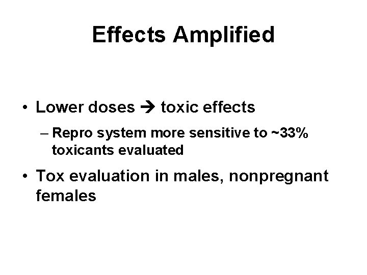 Effects Amplified • Lower doses toxic effects – Repro system more sensitive to ~33%