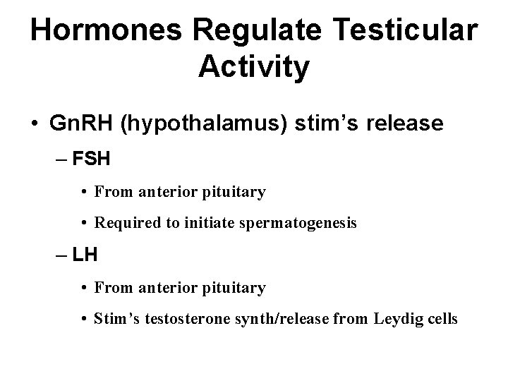 Hormones Regulate Testicular Activity • Gn. RH (hypothalamus) stim’s release – FSH • From