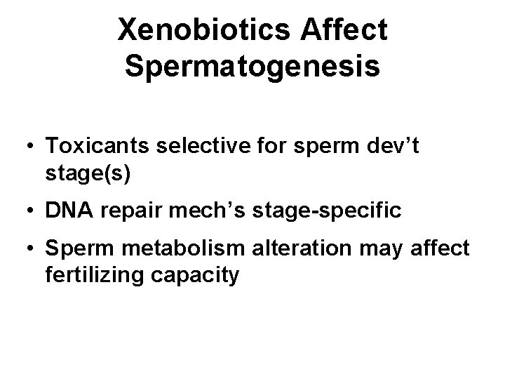 Xenobiotics Affect Spermatogenesis • Toxicants selective for sperm dev’t stage(s) • DNA repair mech’s