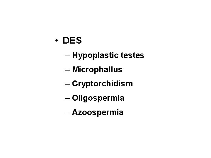  • DES – Hypoplastic testes – Microphallus – Cryptorchidism – Oligospermia – Azoospermia