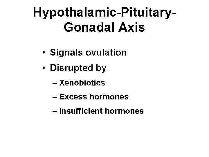 Hypothalamic-Pituitary. Gonadal Axis • Signals ovulation • Disrupted by – Xenobiotics – Excess hormones