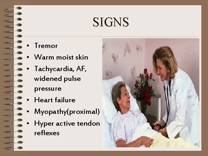 SIGNS • Tremor • Warm moist skin • Tachycardia, AF, widened pulse pressure •