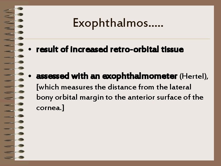 Exophthalmos…. . • result of increased retro-orbital tissue • assessed with an exophthalmometer (Hertel),