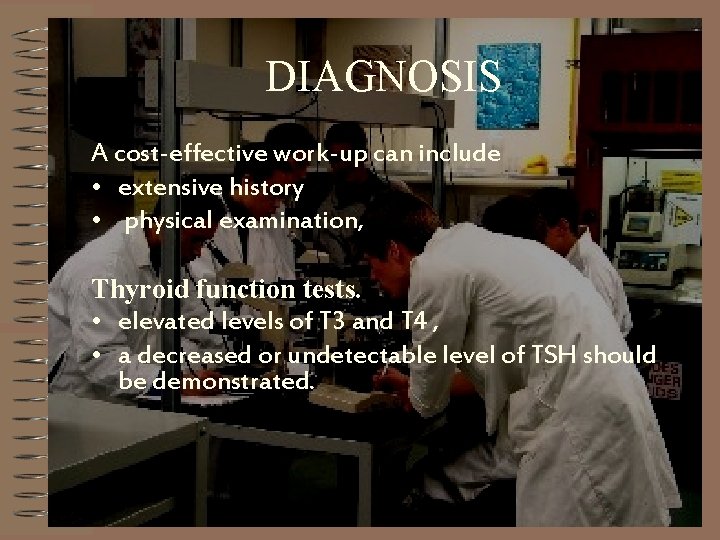 DIAGNOSIS A cost-effective work-up can include • extensive history • physical examination, Thyroid function