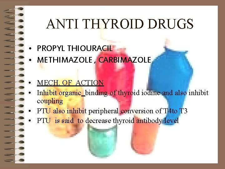 ANTI THYROID DRUGS • PROPYL THIOURACIL • METHIMAZOLE , CARBIMAZOLE • MECH. OF ACTION