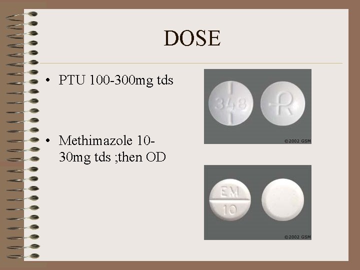 DOSE • PTU 100 -300 mg tds • Methimazole 1030 mg tds ; then