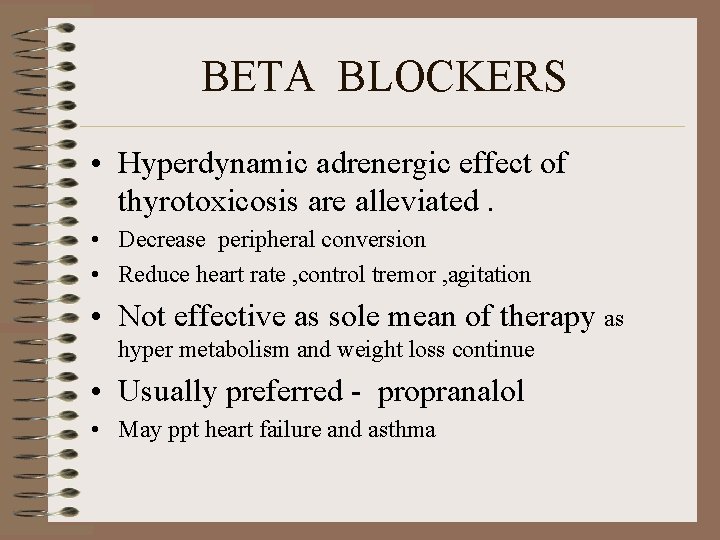 BETA BLOCKERS • Hyperdynamic adrenergic effect of thyrotoxicosis are alleviated. • Decrease peripheral conversion