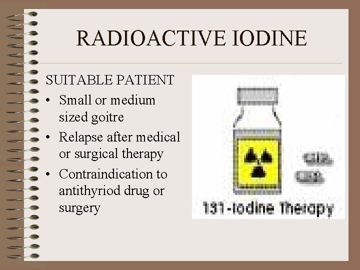 RADIOACTIVE IODINE SUITABLE PATIENT • Small or medium sized goitre • Relapse after medical