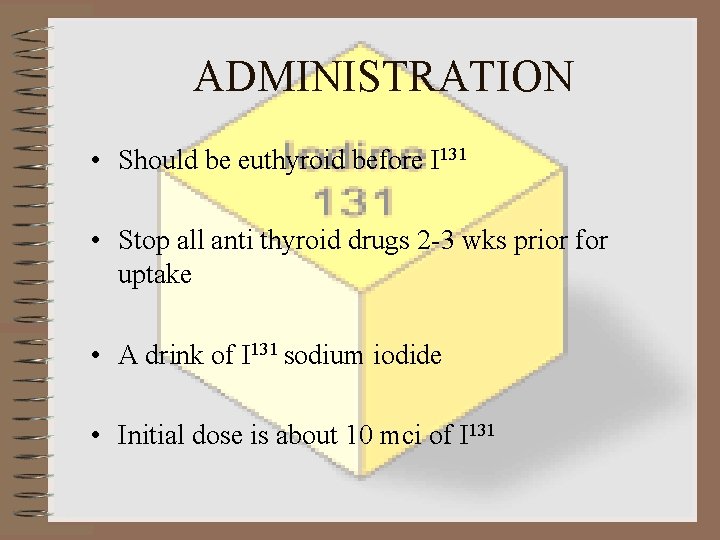 ADMINISTRATION • Should be euthyroid before I 131 • Stop all anti thyroid drugs