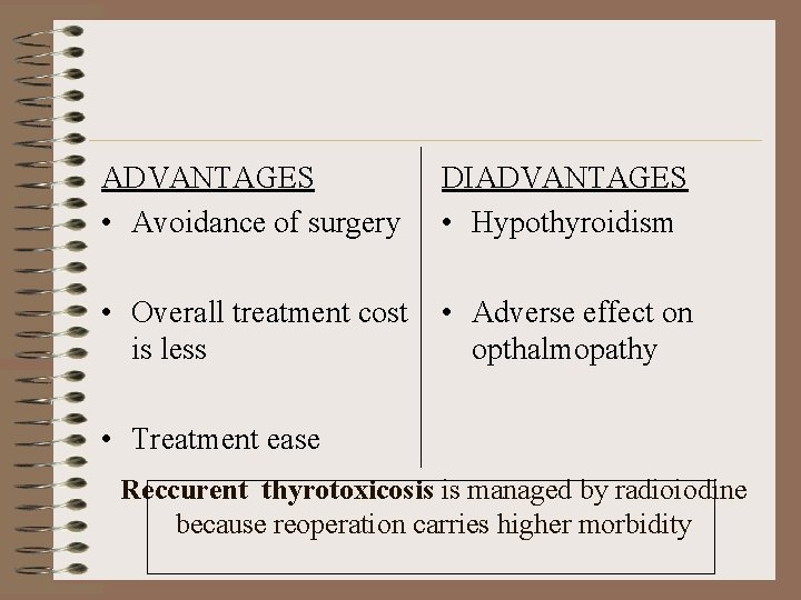 ADVANTAGES • Avoidance of surgery DIADVANTAGES • Hypothyroidism • Overall treatment cost is less