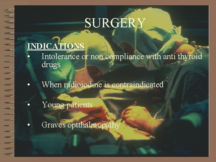 SURGERY INDICATIONS • Intolerance or non compliance with anti thyroid drugs • When radioiodine