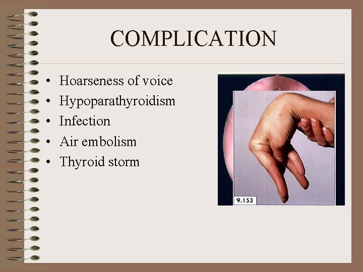 COMPLICATION • • • Hoarseness of voice Hypoparathyroidism Infection Air embolism Thyroid storm 