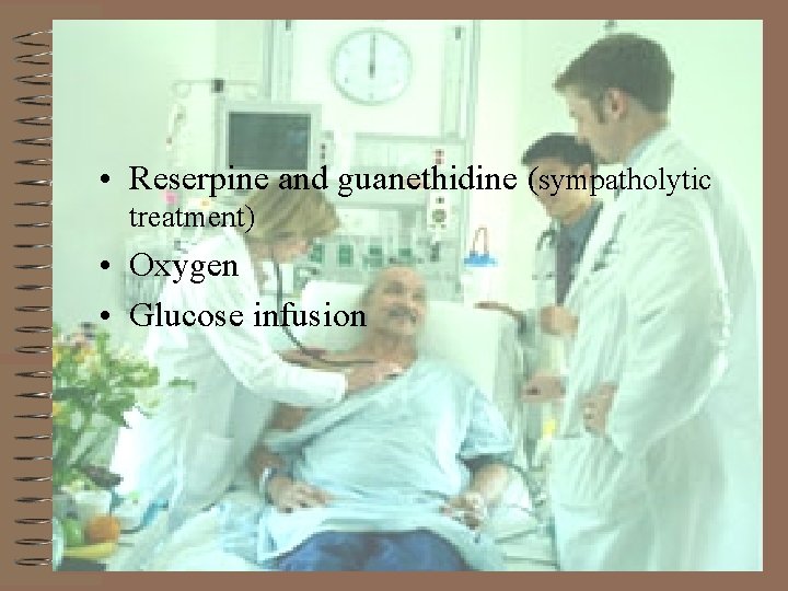  • Reserpine and guanethidine (sympatholytic treatment) • Oxygen • Glucose infusion 