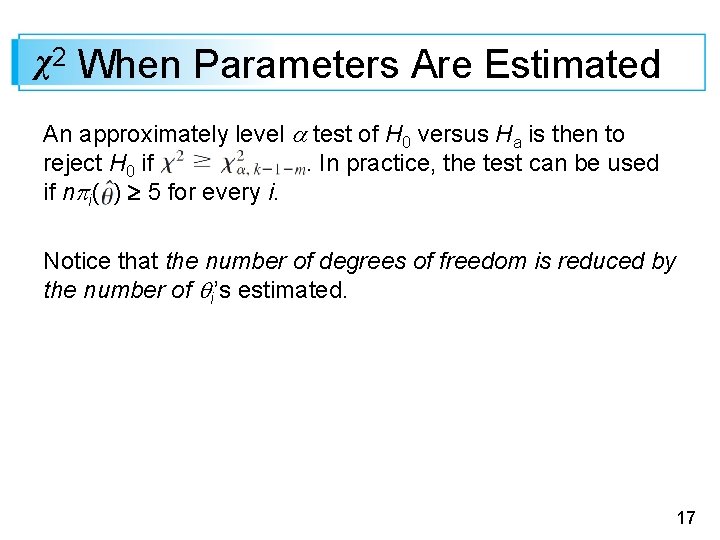 χ2 When Parameters Are Estimated An approximately level test of H 0 versus Ha