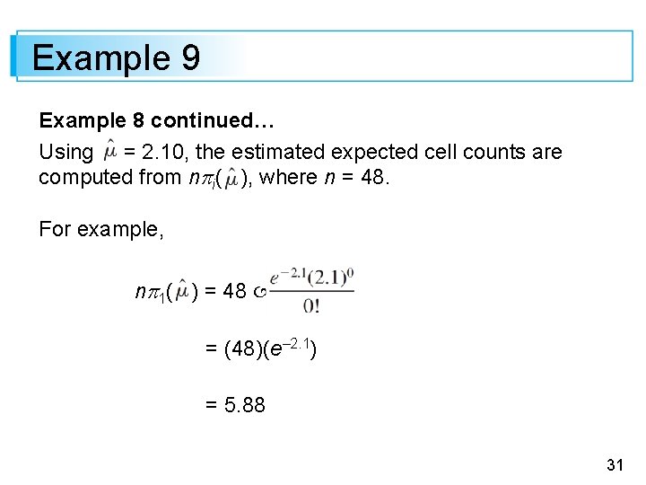 Example 9 Example 8 continued… Using = 2. 10, the estimated expected cell counts