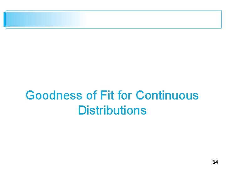 Goodness of Fit for Continuous Distributions 34 
