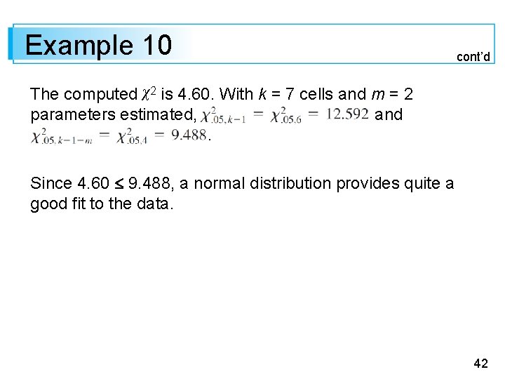 Example 10 cont’d The computed χ2 is 4. 60. With k = 7 cells